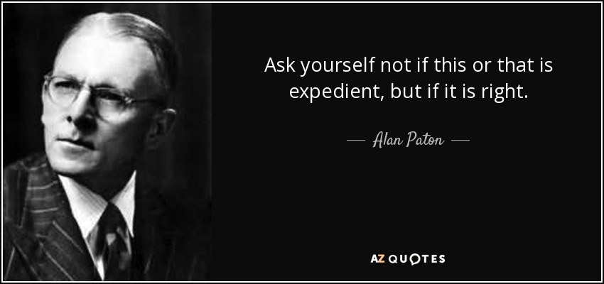 Alan Paton quote: Ask yourself not if this or that is expedient, but...