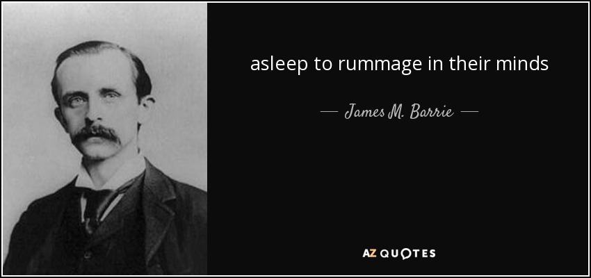asleep to rummage in their minds - James M. Barrie