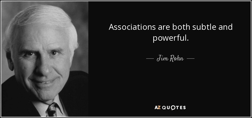 Associations are both subtle and powerful. - Jim Rohn