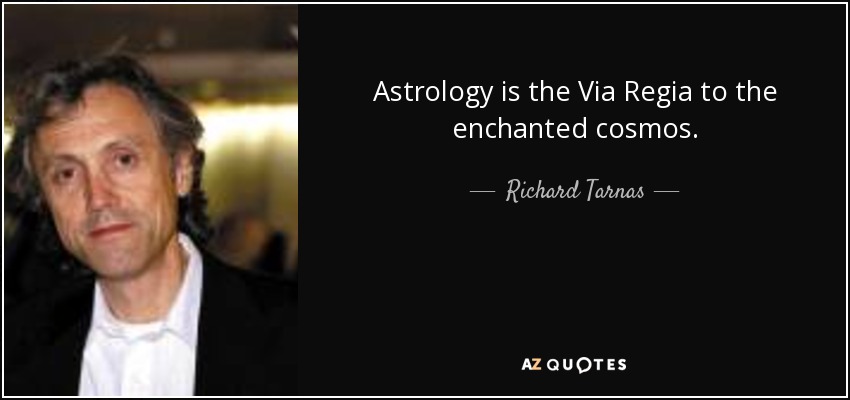 Astrology is the Via Regia to the enchanted cosmos. - Richard Tarnas