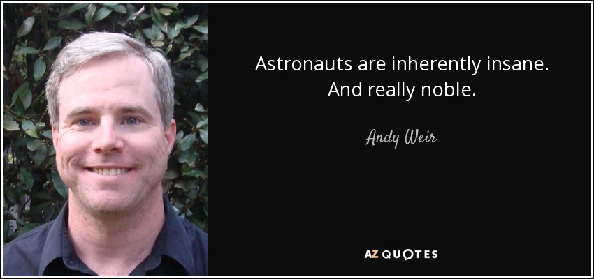 Astronauts are inherently insane. And really noble. - Andy Weir