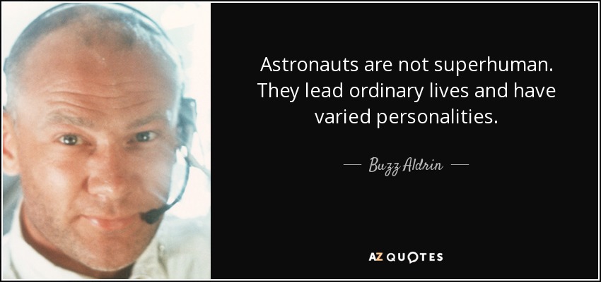 Astronauts are not superhuman. They lead ordinary lives and have varied personalities. - Buzz Aldrin