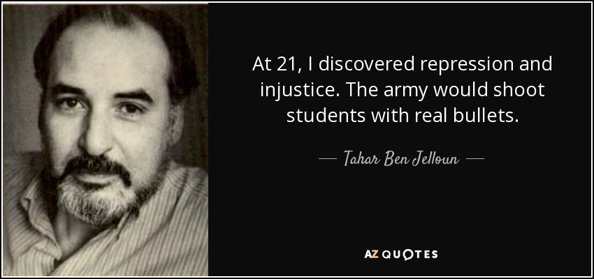 At 21, I discovered repression and injustice. The army would shoot students with real bullets. - Tahar Ben Jelloun