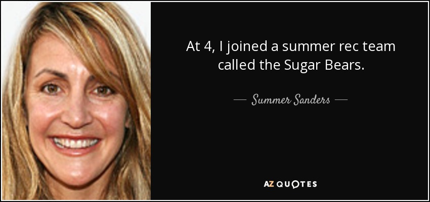 At 4, I joined a summer rec team called the Sugar Bears. - Summer Sanders