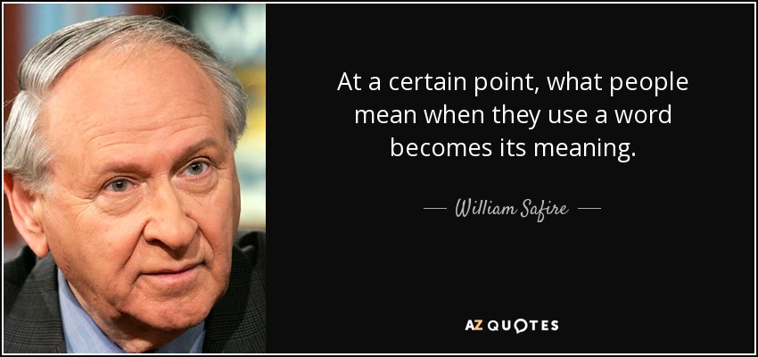 At a certain point, what people mean when they use a word becomes its meaning. - William Safire