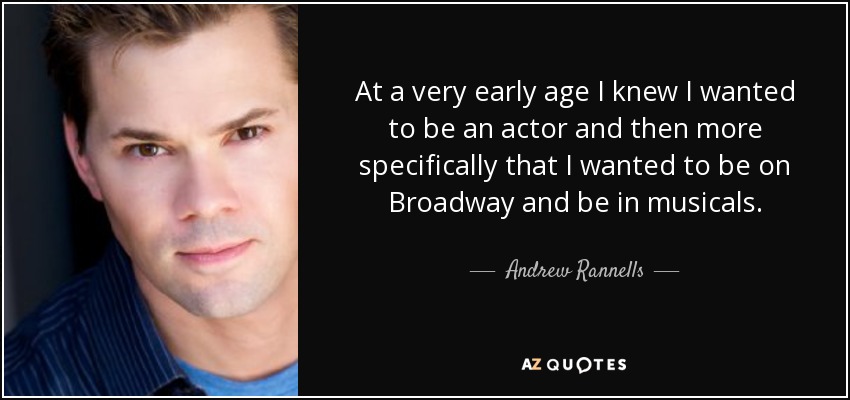 At a very early age I knew I wanted to be an actor and then more specifically that I wanted to be on Broadway and be in musicals. - Andrew Rannells