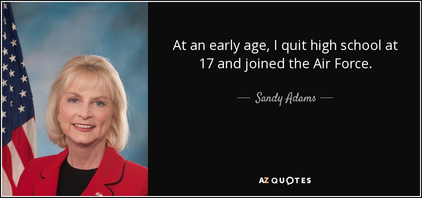 At an early age, I quit high school at 17 and joined the Air Force. - Sandy Adams