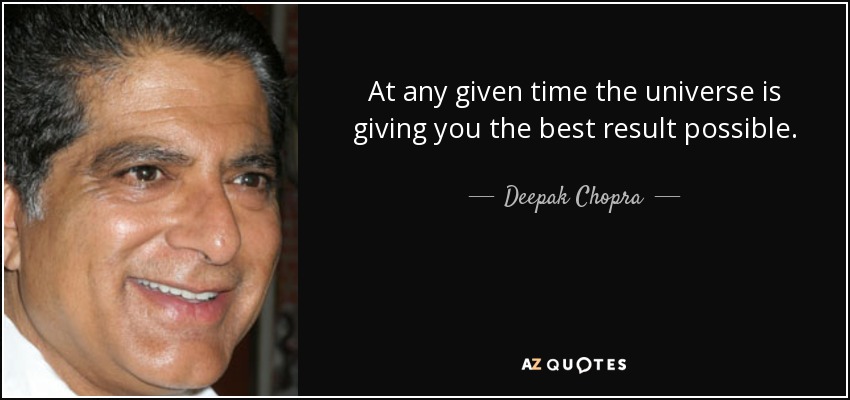 At any given time the universe is giving you the best result possible. - Deepak Chopra