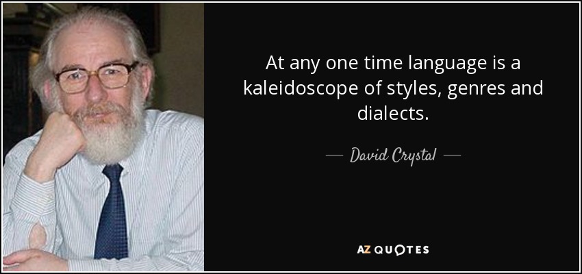 At any one time language is a kaleidoscope of styles, genres and dialects. - David Crystal