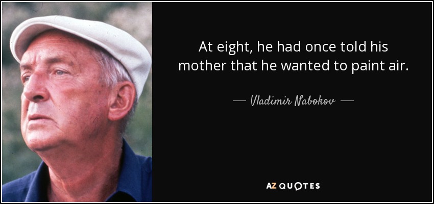At eight, he had once told his mother that he wanted to paint air. - Vladimir Nabokov