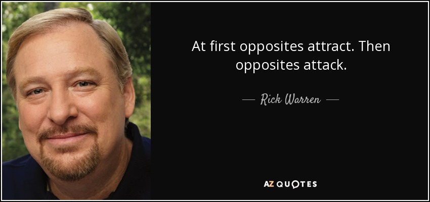 At first opposites attract. Then opposites attack. - Rick Warren