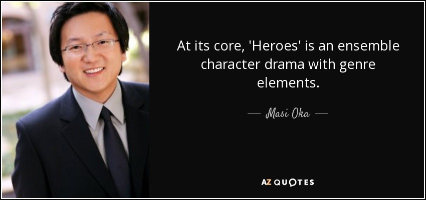 At its core, 'Heroes' is an ensemble character drama with genre elements. - Masi Oka