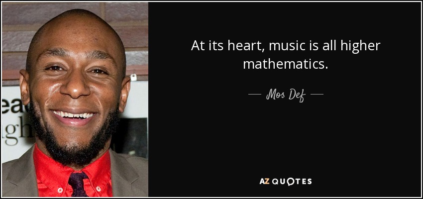 At its heart, music is all higher mathematics. - Mos Def