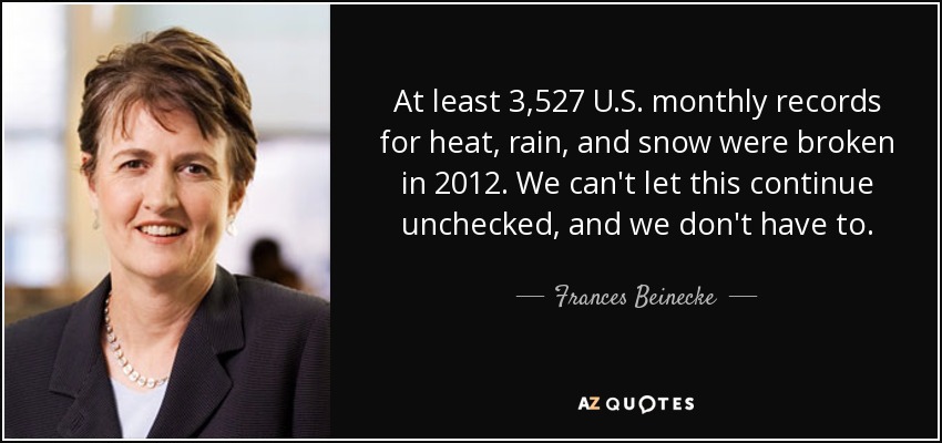 At least 3,527 U.S. monthly records for heat, rain, and snow were broken in 2012. We can't let this continue unchecked, and we don't have to. - Frances Beinecke