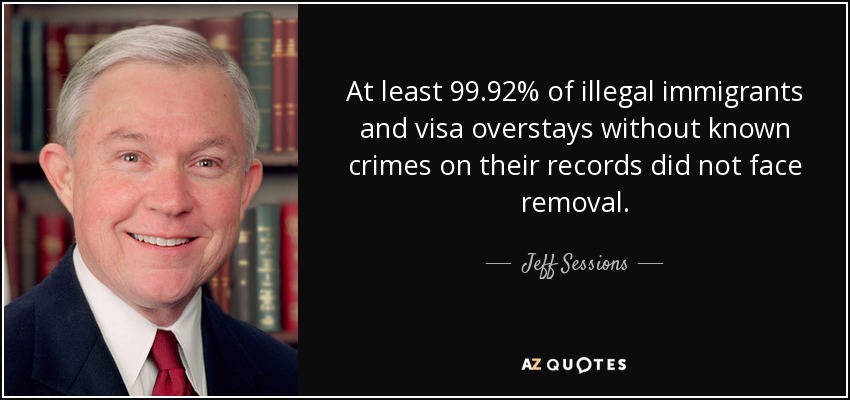 At least 99.92% of illegal immigrants and visa overstays without known crimes on their records did not face removal. - Jeff Sessions