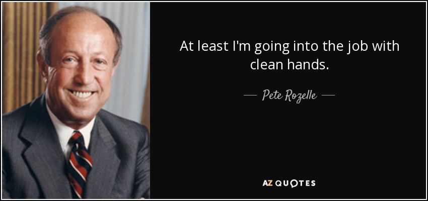 At least I'm going into the job with clean hands. - Pete Rozelle