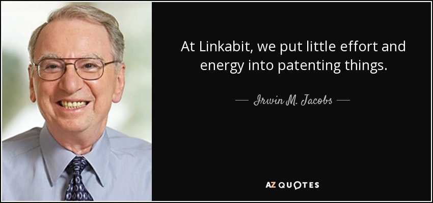 At Linkabit, we put little effort and energy into patenting things. - Irwin M. Jacobs