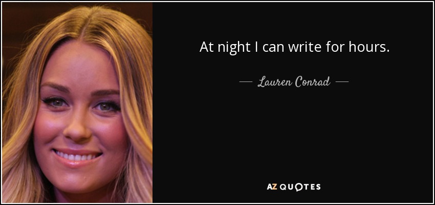At night I can write for hours. - Lauren Conrad