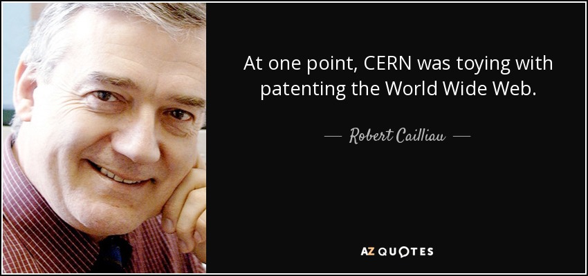 At one point, CERN was toying with patenting the World Wide Web. - Robert Cailliau