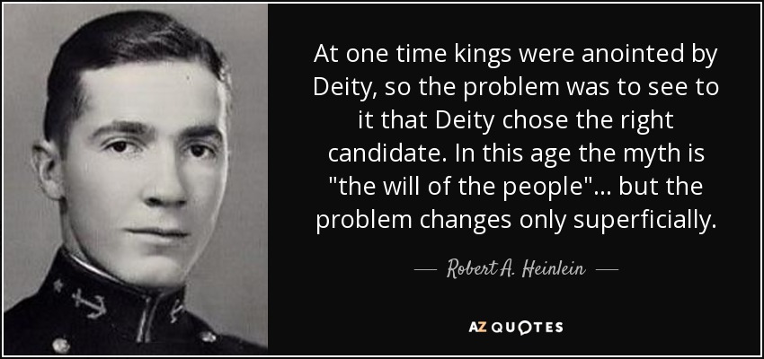 At one time kings were anointed by Deity, so the problem was to see to it that Deity chose the right candidate. In this age the myth is 