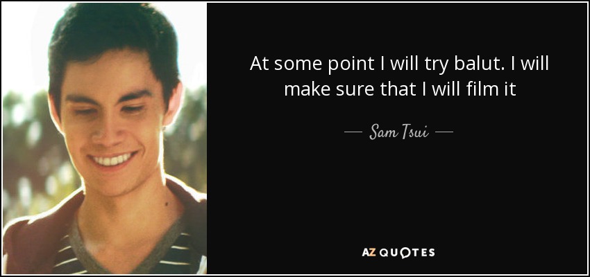 At some point I will try balut. I will make sure that I will film it - Sam Tsui