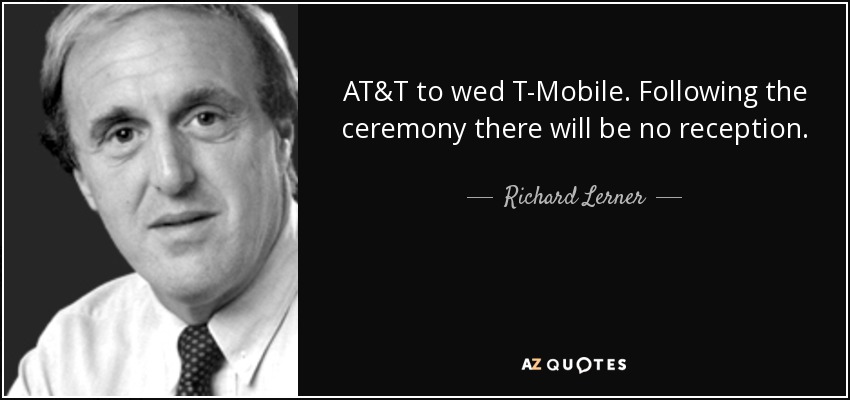 AT&T to wed T-Mobile. Following the ceremony there will be no reception. - Richard Lerner