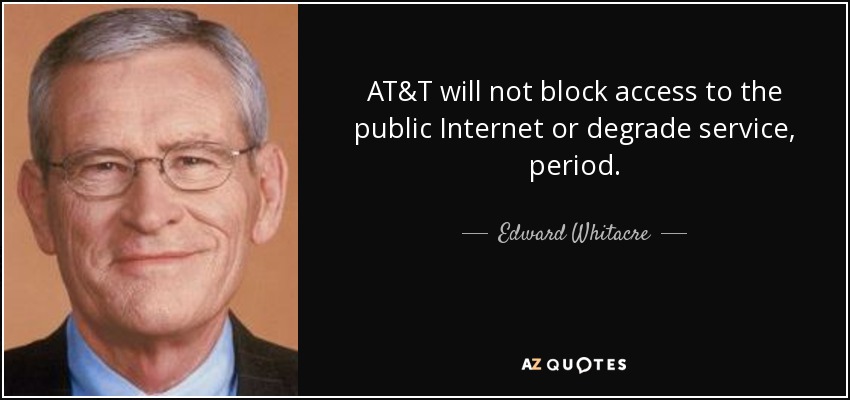 AT&T will not block access to the public Internet or degrade service, period. - Edward Whitacre, Jr.