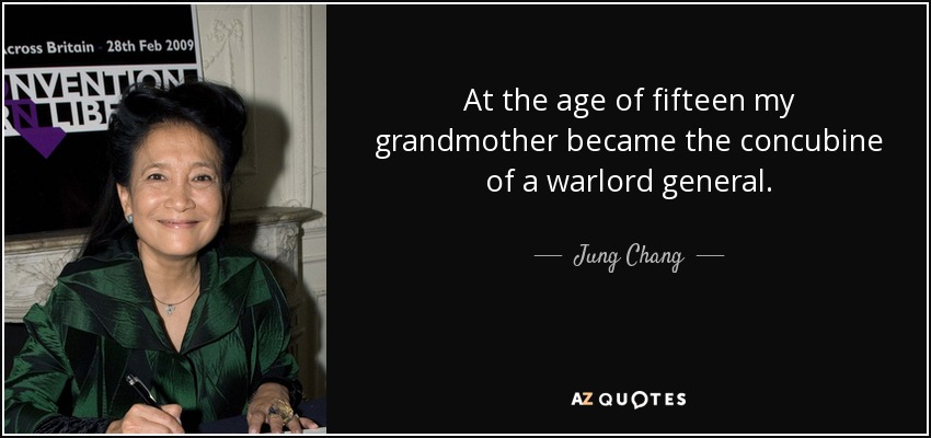 At the age of fifteen my grandmother became the concubine of a warlord general. - Jung Chang