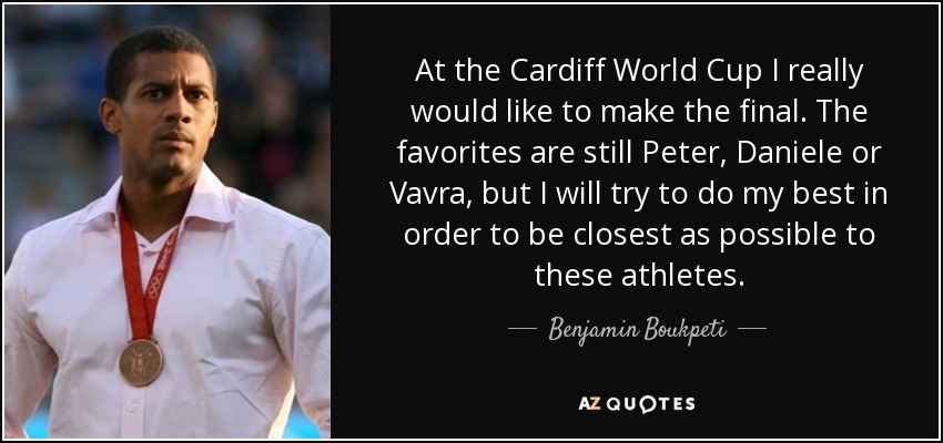 At the Cardiff World Cup I really would like to make the final. The favorites are still Peter, Daniele or Vavra, but I will try to do my best in order to be closest as possible to these athletes. - Benjamin Boukpeti