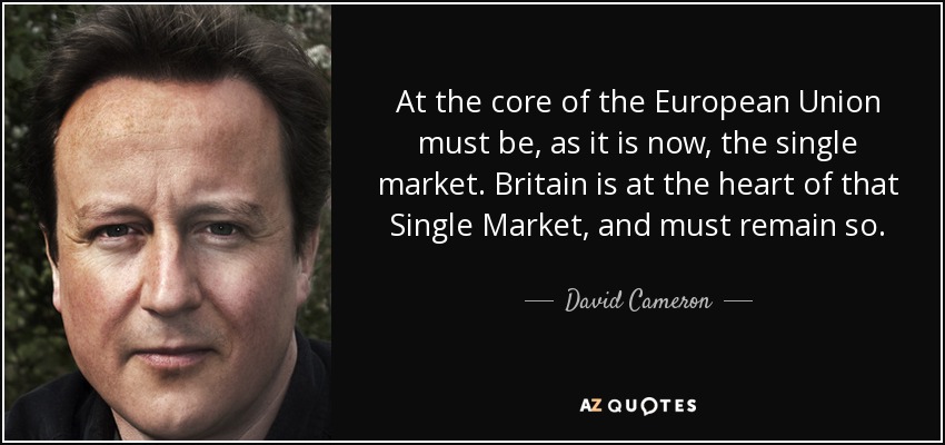 At the core of the European Union must be, as it is now, the single market. Britain is at the heart of that Single Market, and must remain so. - David Cameron
