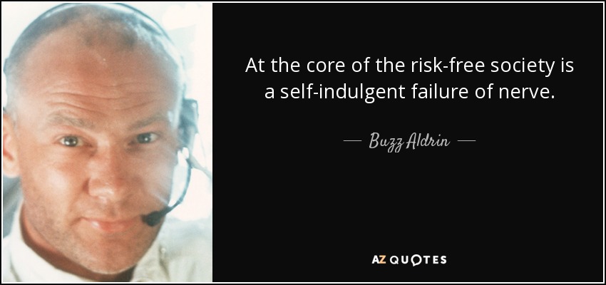 At the core of the risk-free society is a self-indulgent failure of nerve. - Buzz Aldrin