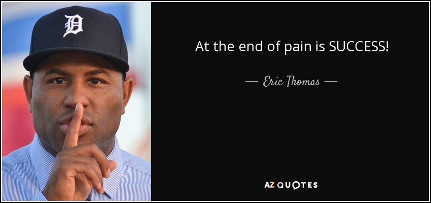 At the end of pain is SUCCESS! - Eric Thomas