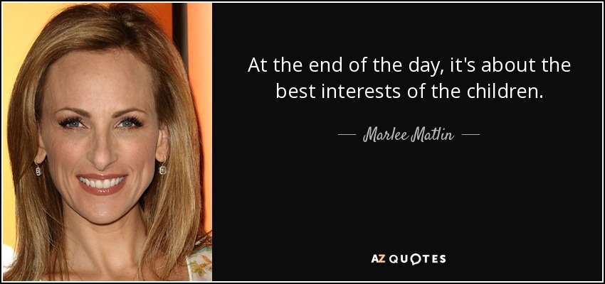 At the end of the day, it's about the best interests of the children. - Marlee Matlin
