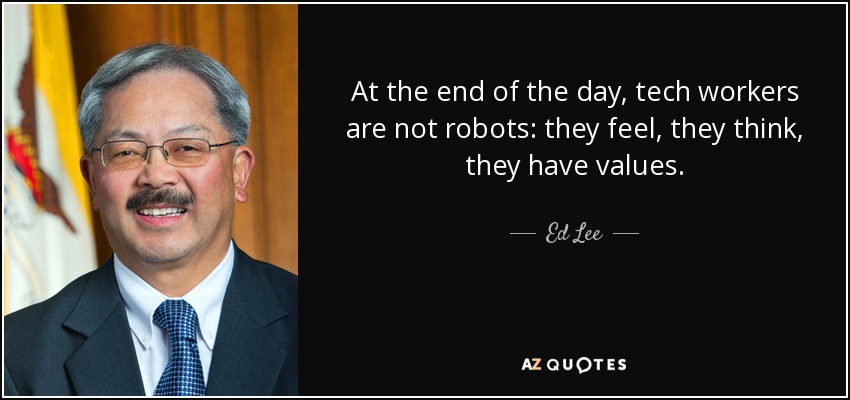 At the end of the day, tech workers are not robots: they feel, they think, they have values. - Ed Lee