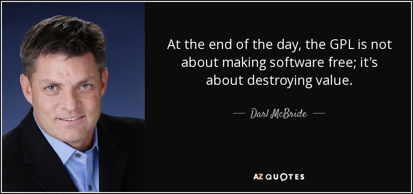 At the end of the day, the GPL is not about making software free; it's about destroying value. - Darl McBride