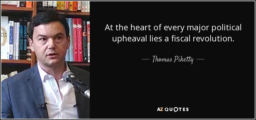 At the heart of every major political upheaval lies a fiscal revolution. - Thomas Piketty
