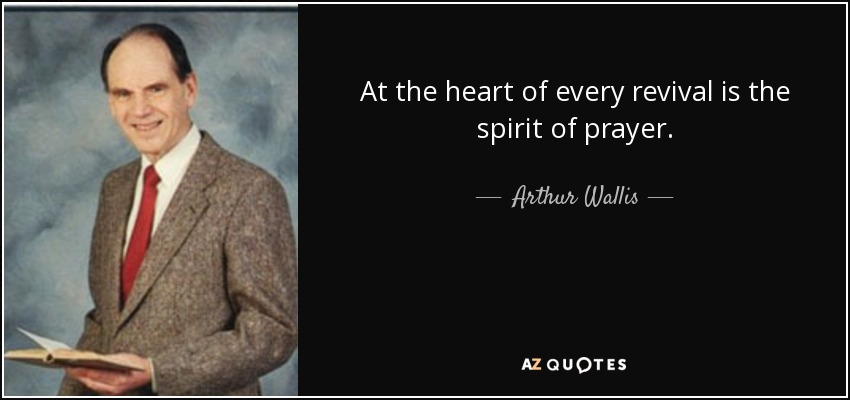 At the heart of every revival is the spirit of prayer. - Arthur Wallis