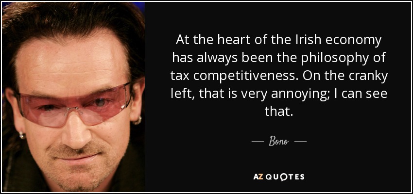 At the heart of the Irish economy has always been the philosophy of tax competitiveness. On the cranky left, that is very annoying; I can see that. - Bono