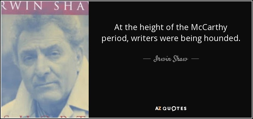 At the height of the McCarthy period, writers were being hounded. - Irwin Shaw