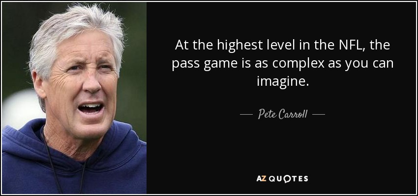 At the highest level in the NFL, the pass game is as complex as you can imagine. - Pete Carroll
