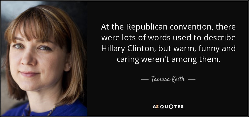 At the Republican convention, there were lots of words used to describe Hillary Clinton, but warm, funny and caring weren't among them. - Tamara Keith