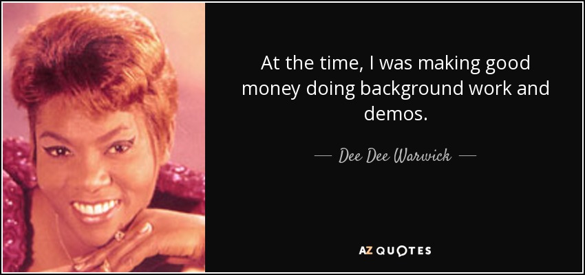At the time, I was making good money doing background work and demos. - Dee Dee Warwick