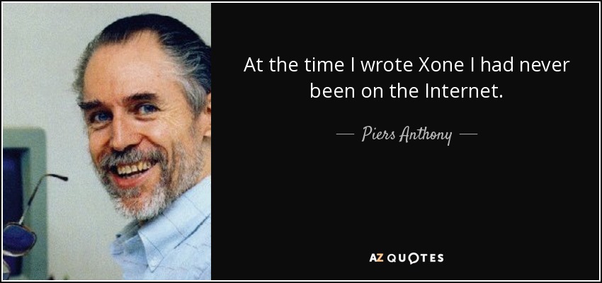 At the time I wrote Xone I had never been on the Internet. - Piers Anthony