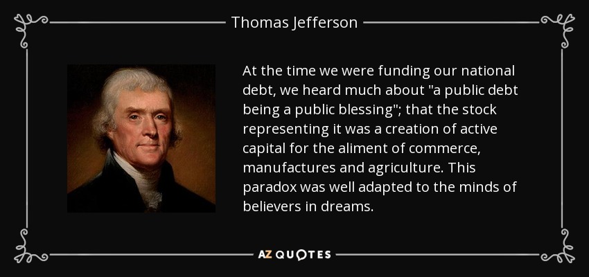 At the time we were funding our national debt, we heard much about 
