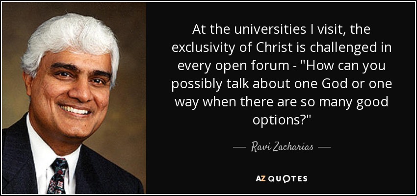 At the universities I visit, the exclusivity of Christ is challenged in every open forum - 