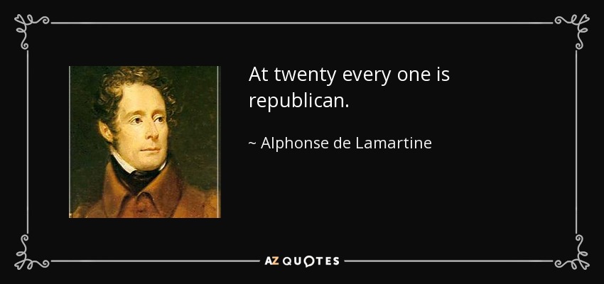 At twenty every one is republican. - Alphonse de Lamartine