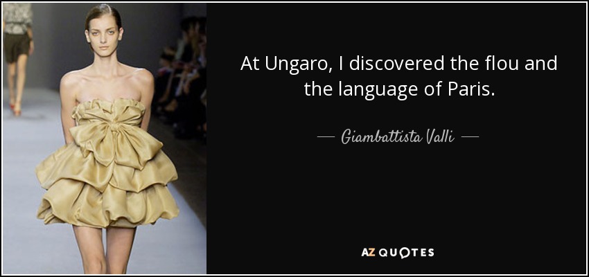 At Ungaro, I discovered the flou and the language of Paris. - Giambattista Valli