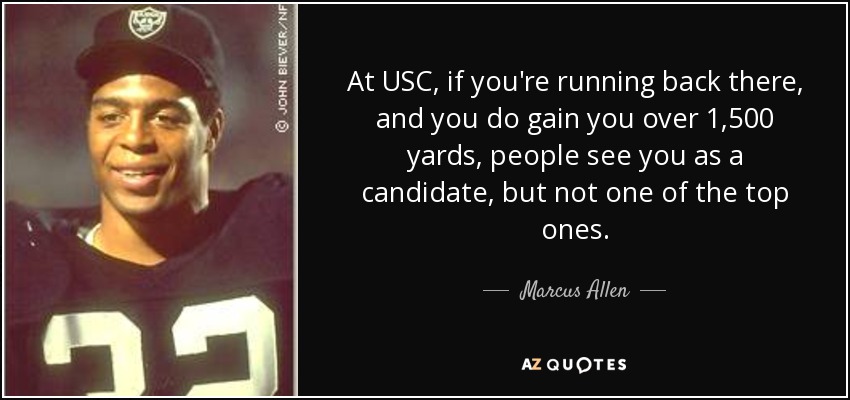 At USC, if you're running back there, and you do gain you over 1,500 yards, people see you as a candidate, but not one of the top ones. - Marcus Allen