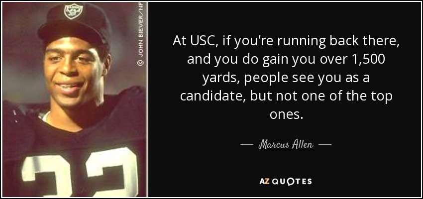 At USC, if you're running back there, and you do gain you over 1,500 yards, people see you as a candidate, but not one of the top ones. - Marcus Allen