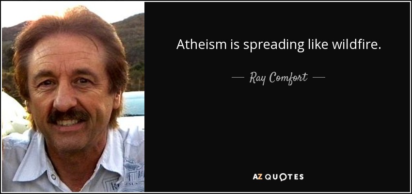 Atheism is spreading like wildfire. - Ray Comfort